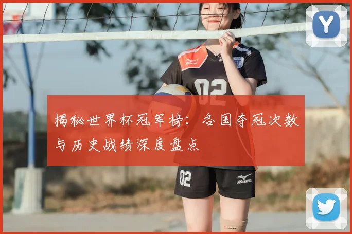 揭秘世界杯冠军榜：各国夺冠次数与历史战绩深度盘点